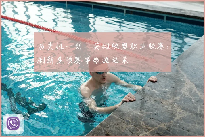 历史性一刻！英雄联盟职业联赛，刷新多项赛事数据记录